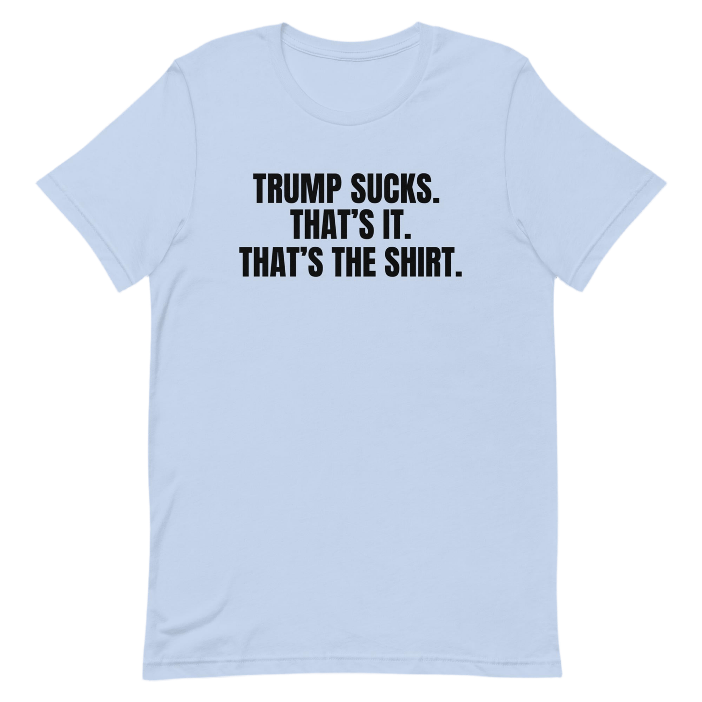 Trump Sucks - That's The Shirt - No Further Description is Available for This Shirt Because Trump Just Straight Sucks, That's The T-Shirt by Snarkable