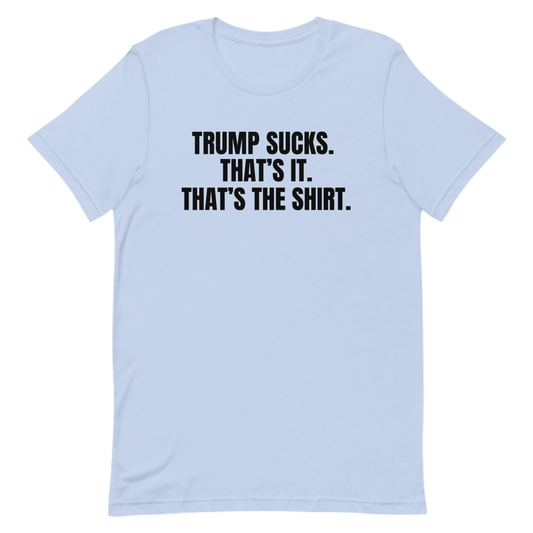 Trump Sucks - That's The Shirt - No Further Description is Available for This Shirt Because Trump Just Straight Sucks, That's The T-Shirt by Snarkable