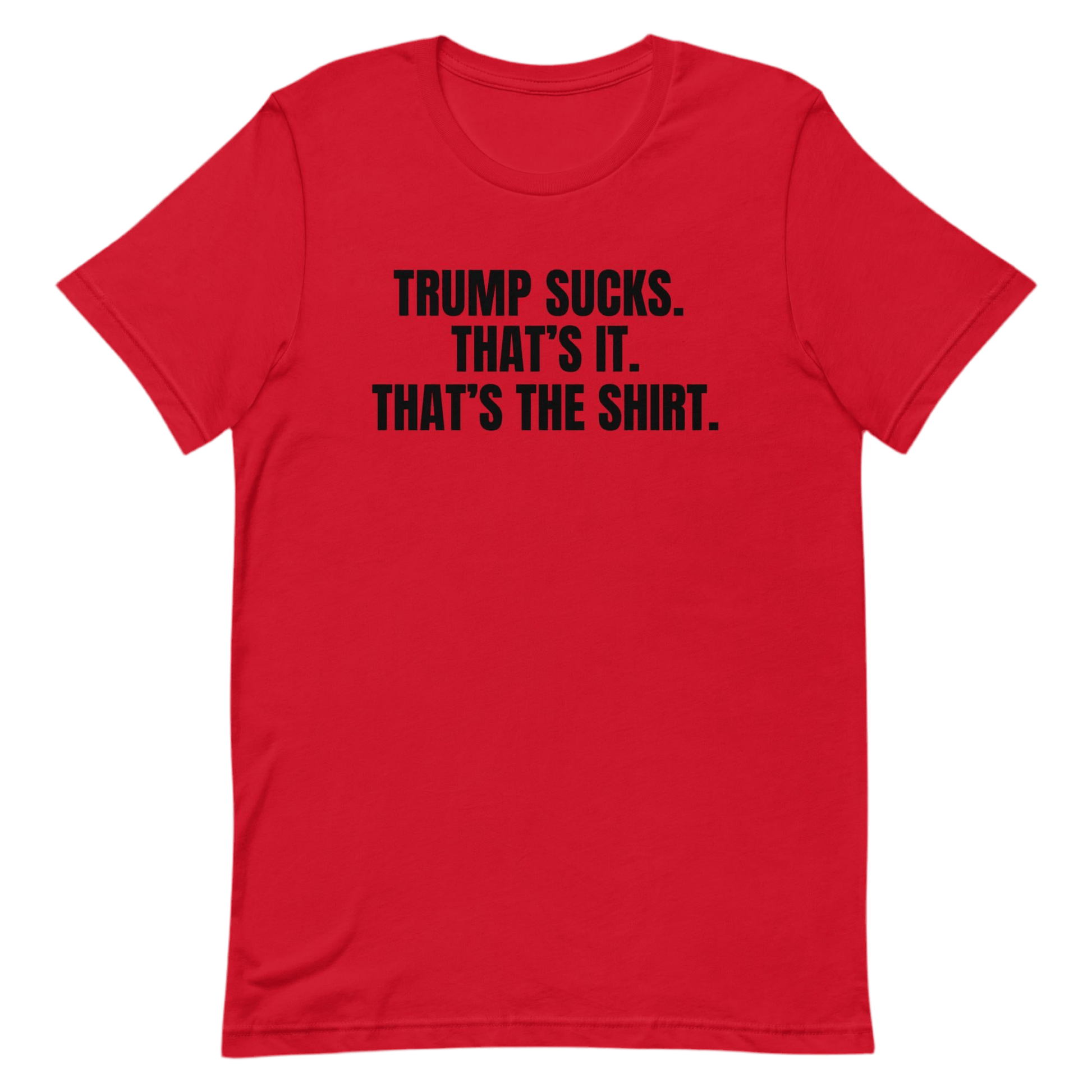 Trump Sucks - That's The Shirt - No Further Description is Available for This Shirt Because Trump Just Straight Sucks, That's The T-Shirt by Snarkable