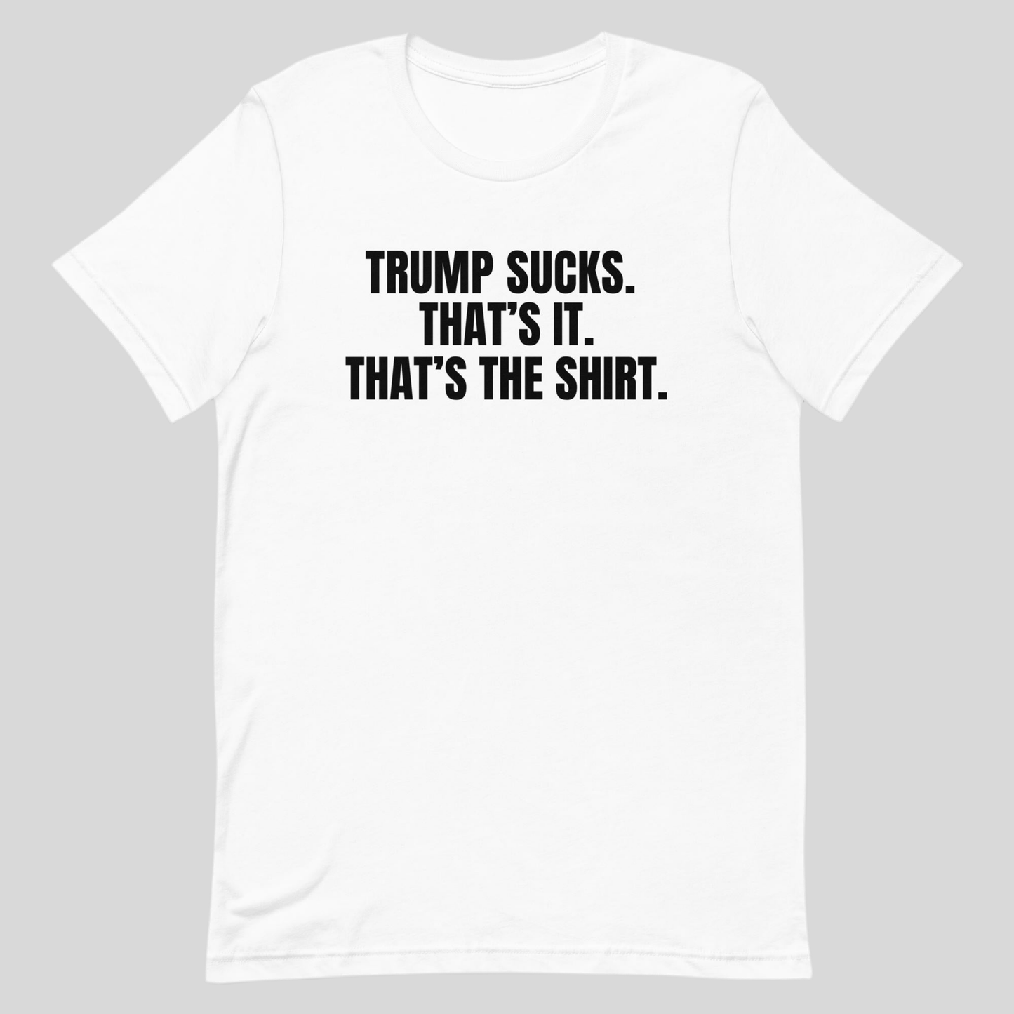 Trump Sucks - That's The Shirt - No Further Description is Available for This Shirt Because Trump Just Straight Sucks, That's The T-Shirt by Snarkable