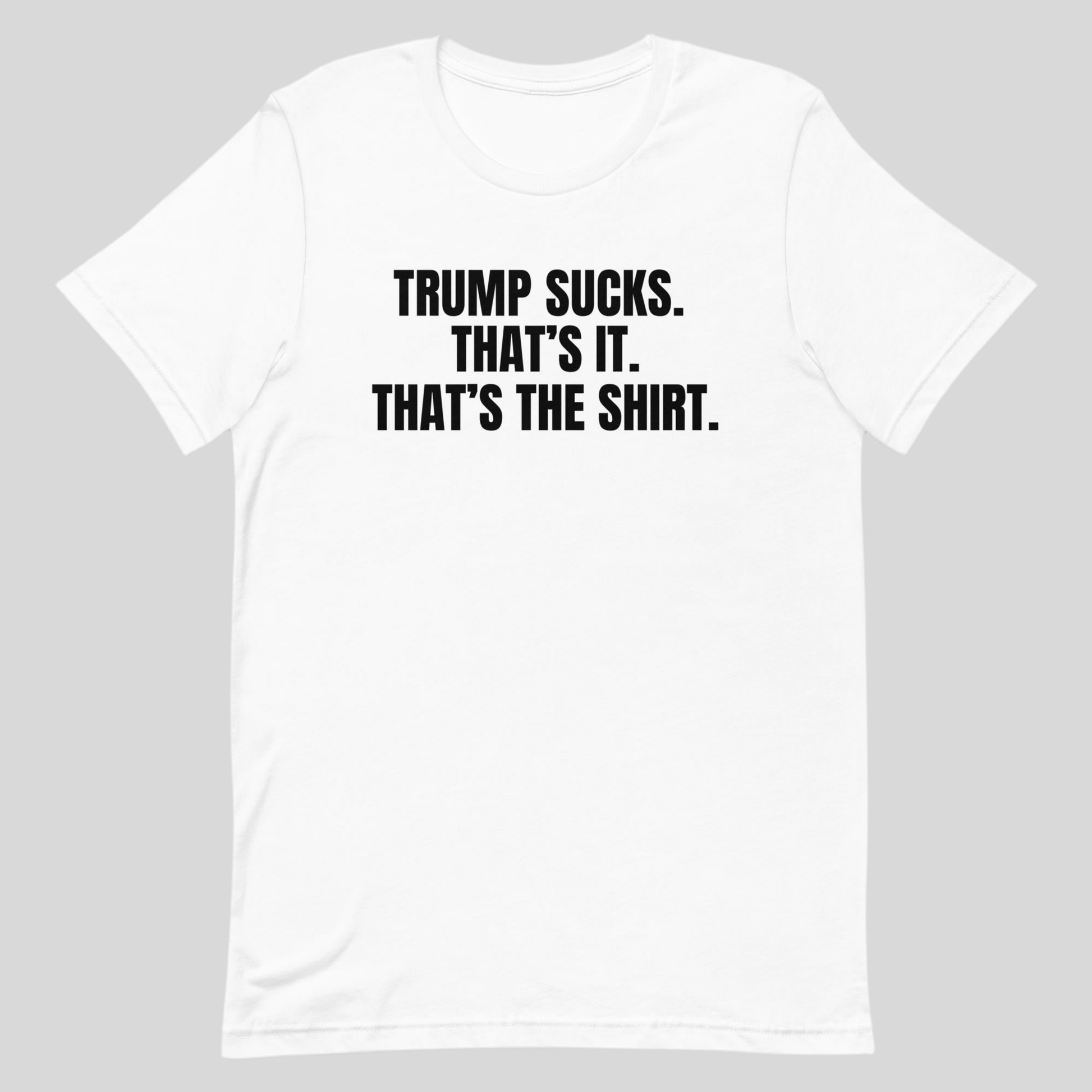 Trump Sucks - That's The Shirt - No Further Description is Available for This Shirt Because Trump Just Straight Sucks, That's The T-Shirt by Snarkable