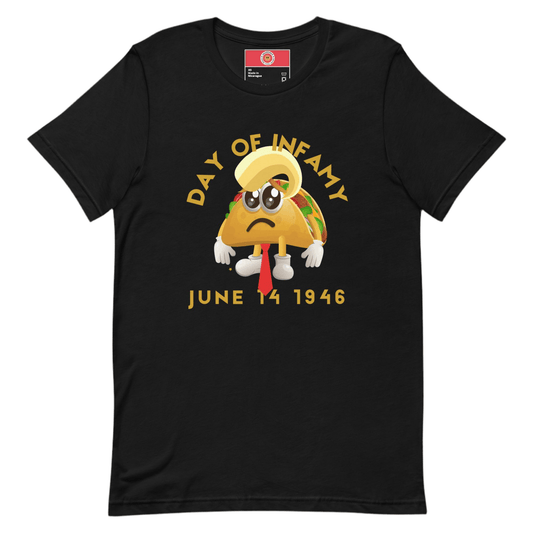 Day of Infamy 6 - 14 - 1946 TACO - Protest T-Shirt - Funny - Unisex by Snarkable