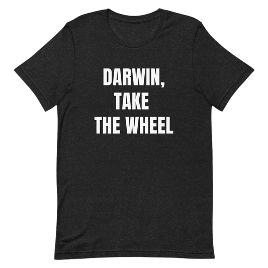 Darwin, Take the Wheel, Funny Evolution T-Shirt - Unisex by Snarkable