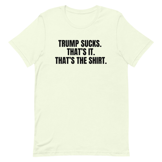 Trump Sucks - That's The Shirt - No Further Description is Available for This Shirt Because Trump Just Straight Sucks, That's The T-Shirt by Snarkable