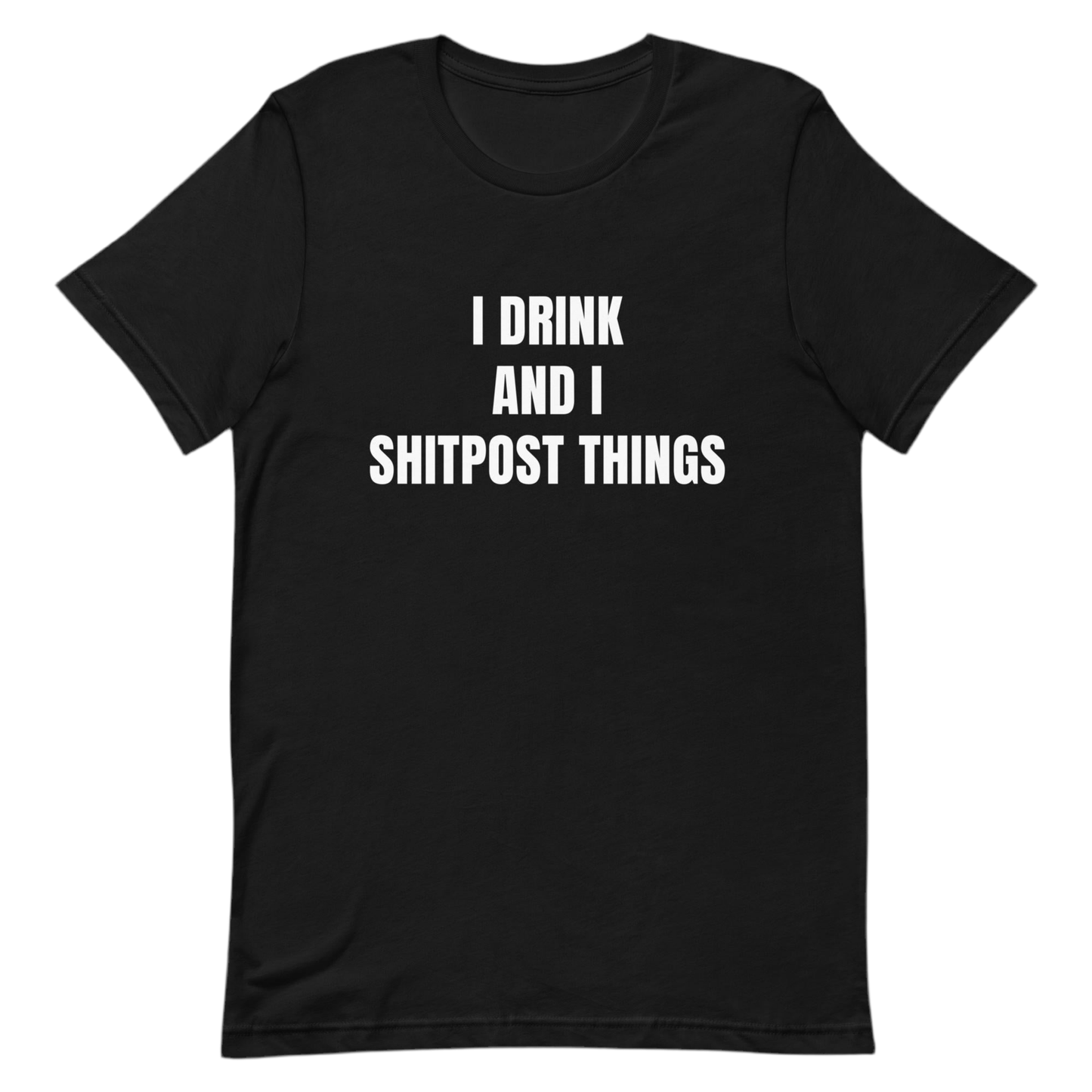 I Drink And I Sh!tpost Things - Funny Trolling Unisex t-shirt by Snarkable
