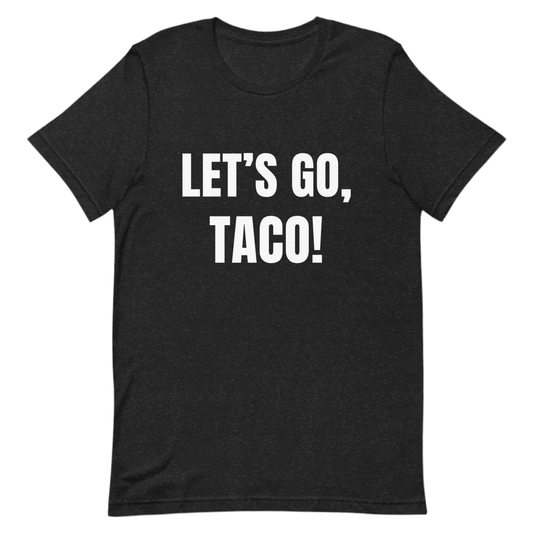 Let's Go, Taco - Trump Always Chickens Out - Anti - Trump Protest Shirt - Unisex by Snarkable