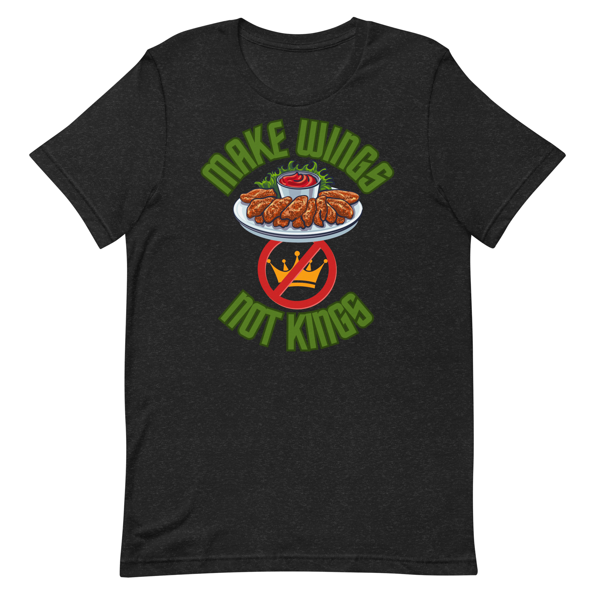 Make Wings, Not Kings – Chicken Wing T-Shirt, Anti - Monarchy & Pro - Buffalo Sauce - Unisex t-shirt by Snarkable