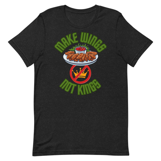 Make Wings, Not Kings – Chicken Wing T-Shirt, Anti - Monarchy & Pro - Buffalo Sauce - Unisex t-shirt by Snarkable