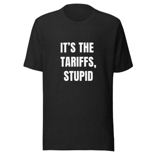 It's the Tariffs, Stupid - Funny Political Shirt - Everyone is Broke Now - Good Job, Asshole - Unisex t-shirt by Snarkable