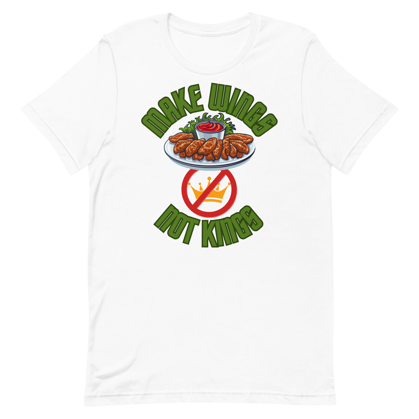 Make Wings, Not Kings – Chicken Wing T-Shirt, Anti - Monarchy & Pro - Buffalo Sauce - Unisex t-shirt by Snarkable
